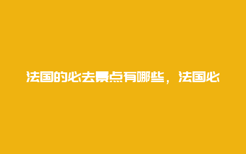 法国的必去景点有哪些，法国必去景点介绍