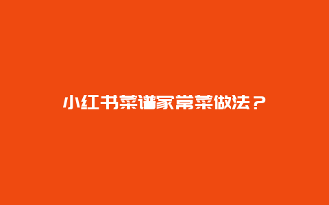 小红书菜谱家常菜做法？