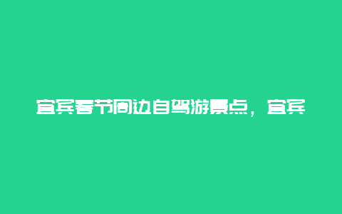 宜宾春节周边自驾游景点，宜宾周边自驾游一日游