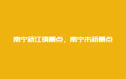 南宁新江镇景点，南宁市新景点