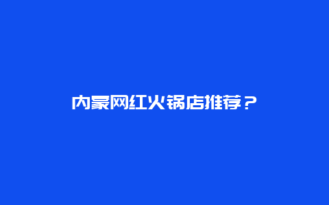 内蒙网红火锅店推荐？