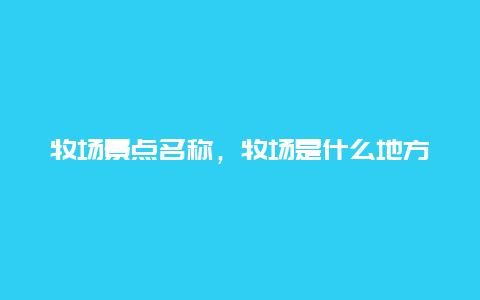 牧场景点名称，牧场是什么地方