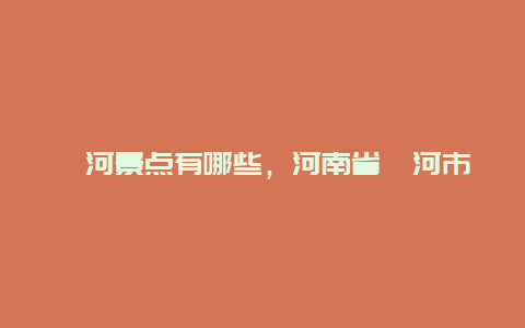 漯河景点有哪些，河南省漯河市有什么景点