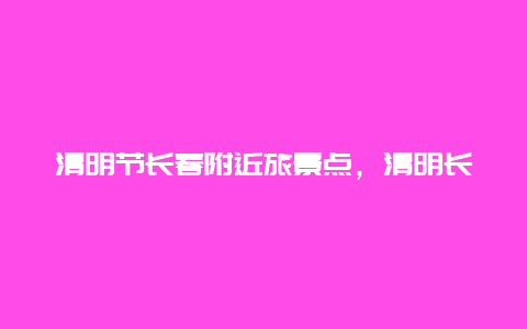 清明节长春附近旅景点，清明长春周边游