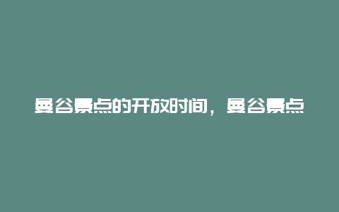 曼谷景点的开放时间，曼谷景点的开放时间是几点