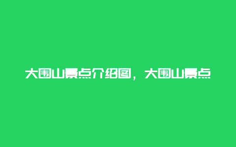 大围山景点介绍图，大围山景点介绍图片大全