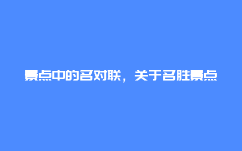 景点中的名对联，关于名胜景点的对联