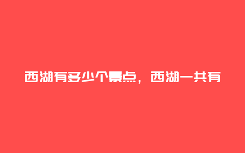 西湖有多少个景点，西湖一共有多少个景点