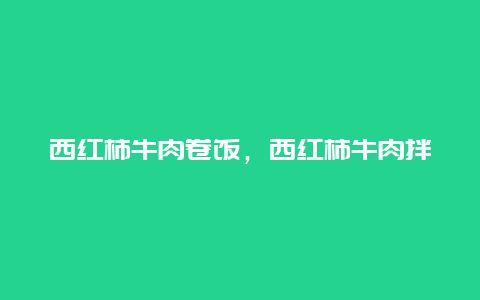 西红柿牛肉卷饭，西红柿牛肉拌饭