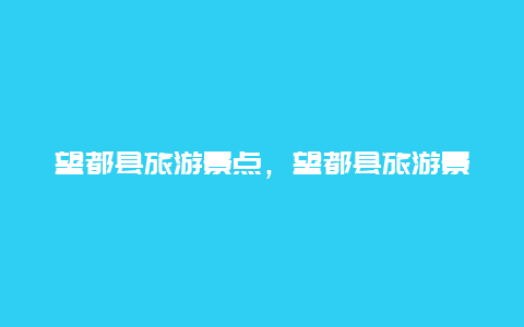 望都县旅游景点，望都县旅游景点推荐