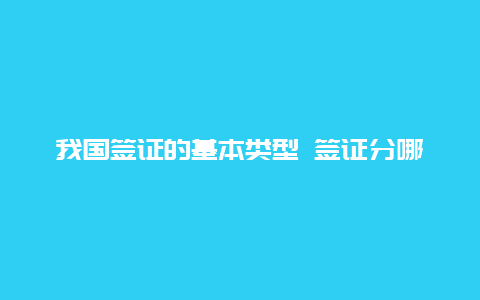 我国签证的基本类型 签证分哪几种？