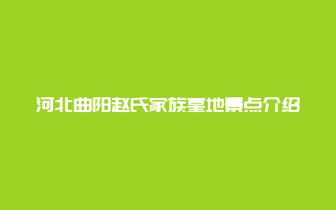 河北曲阳赵氏家族墓地景点介绍