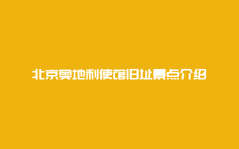 北京奥地利使馆旧址景点介绍