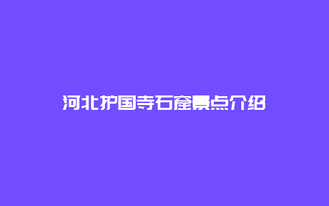 河北护国寺石窟景点介绍