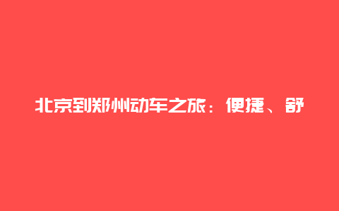 北京到郑州动车之旅：便捷、舒适与文化的交融