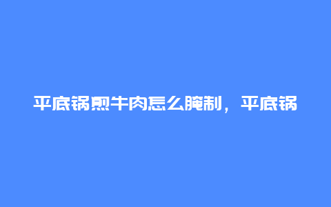 平底锅煎牛肉怎么腌制，平底锅煎牛肉怎么煎好吃