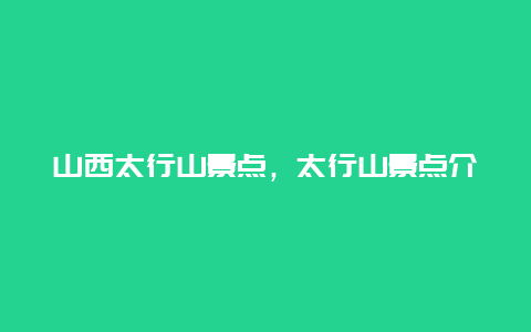 山西太行山景点，太行山景点介绍