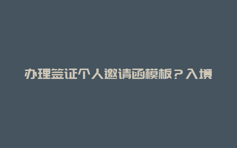 办理签证个人邀请函模板？入境柬埔寨邀请函怎么写？