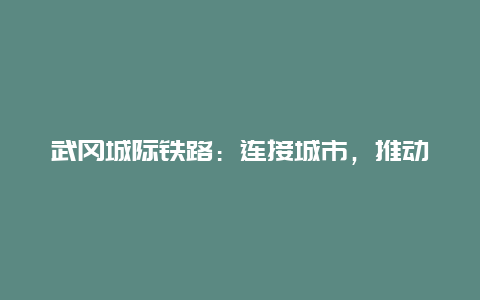 武冈城际铁路：连接城市，推动发展