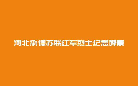 河北承德苏联红军烈士纪念碑景点介绍