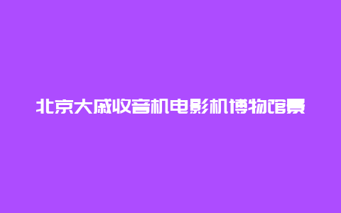 北京大戚收音机电影机博物馆景点介绍