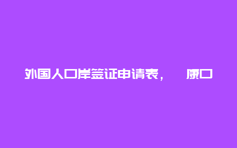 外国人口岸签证申请表，勐康口岸可以办理落地签吗？)