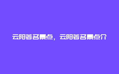 云阳著名景点，云阳著名景点介绍