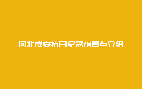 河北成安抗日纪念馆景点介绍