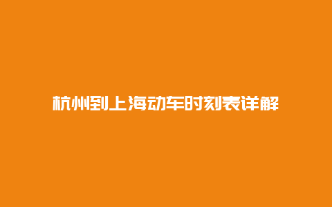 杭州到上海动车时刻表详解