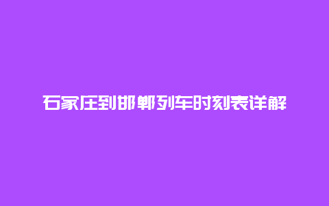 石家庄到邯郸列车时刻表详解