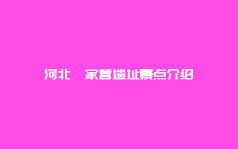 河北眭家营遗址景点介绍