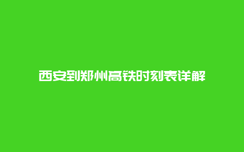 西安到郑州高铁时刻表详解