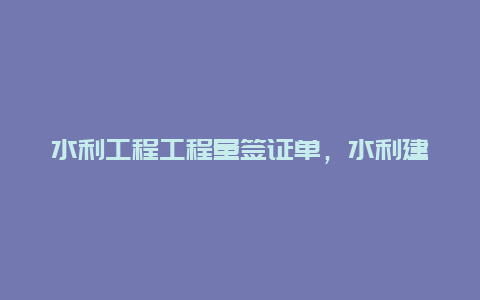 水利工程工程量签证单，水利建设工程质量管理条例？