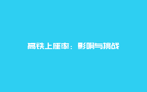 高铁上座率：影响与挑战