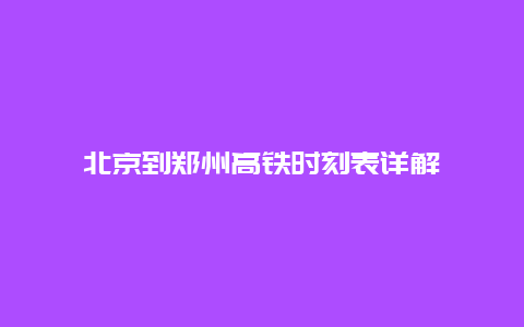 北京到郑州高铁时刻表详解