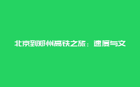 北京到郑州高铁之旅：速度与文化的交汇点