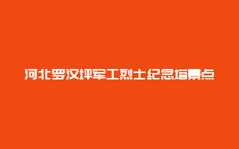 河北罗汉坪军工烈士纪念塔景点介绍