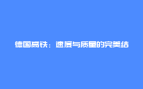 德国高铁：速度与质量的完美结合