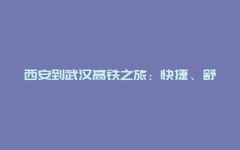 西安到武汉高铁之旅：快捷、舒适与美景的完美结合