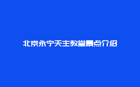 北京永宁天主教堂景点介绍