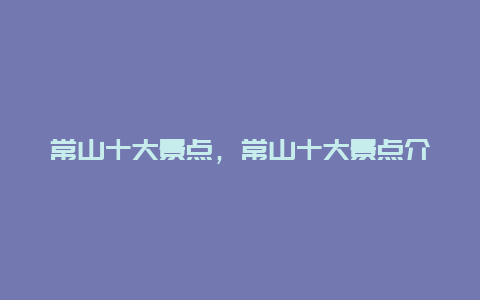 常山十大景点，常山十大景点介绍