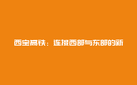 西宝高铁：连接西部与东部的新纽带