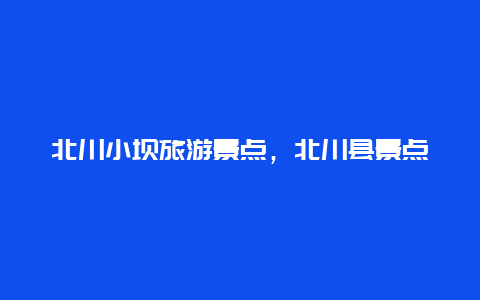 北川小坝旅游景点，北川县景点