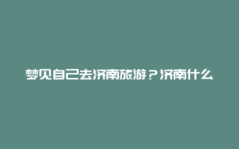 梦见自己去济南旅游？济南什么时候重回新一线城市？