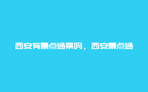 西安有景点通票吗，西安景点通票在哪买