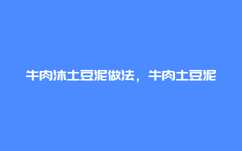 牛肉沐土豆泥做法，牛肉土豆泥的做法