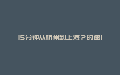 15分钟从杭州到上海？时速1000公里！第一条超级高铁要来了？