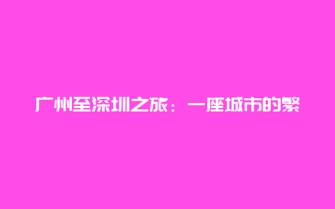 广州至深圳之旅：一座城市的繁华与另一座城市的活力