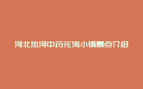 河北热河中药花海小镇景点介绍