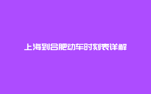 上海到合肥动车时刻表详解